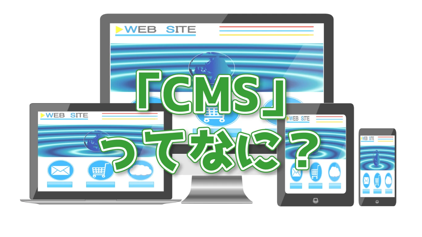 「CMSってなに？」企業がCMSを導入することのメリット・デメリットを解説サムネイル画像